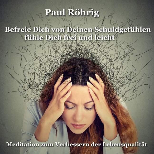 Befreie Dich von Deinen Schuldgefühlen fühle Dich frei und leicht - Paul Röhrig, Paul Röhrig