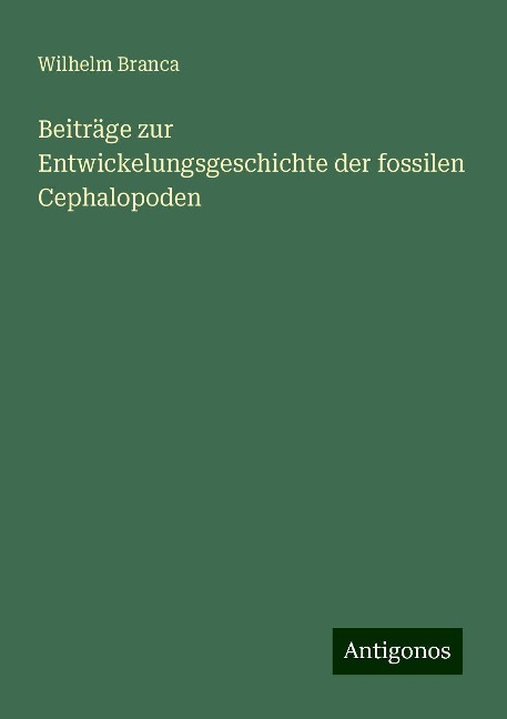 Beiträge zur Entwickelungsgeschichte der fossilen Cephalopoden - Wilhelm Branca