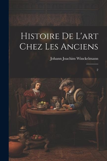 Histoire de l'art chez les anciens: 2 - Johann Joachim Winckelmann