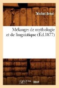 Cover-Bild zum Titel 'Mélanges de Mythologie Et de Linguistique (Éd.1877)' von 'Michel Bréal'