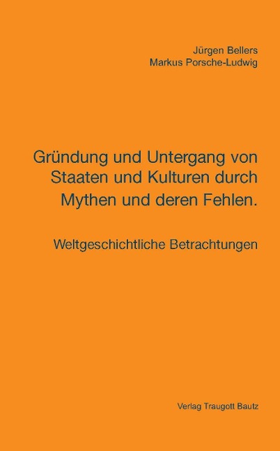 Gründung und Untergang von Staaten und Kulturen durch Mythen und deren Fehlen. - Jürgen Bellers, Markus Porsche-Ludwig
