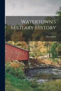 Cover-Bild zum Titel 'Watertown's Military History' von 'Watertown (Mass ).'