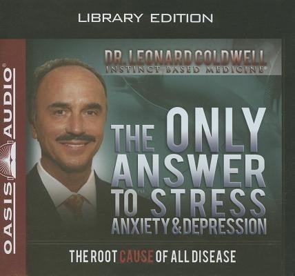 The Only Answer to Stress, Anxiety and Depression (Library Edition) - Leonard Coldwell