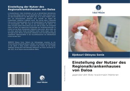 Cover-Bild zum Titel 'Einstellung der Nutzer des Regionalkrankenhauses von Daloa' von 'Djokouri Gbioyou Sonia'