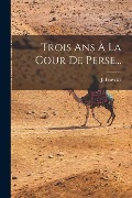 Cover-Bild zum Titel 'Trois Ans À La Cour De Perse...' von 'J. Feuvrier'