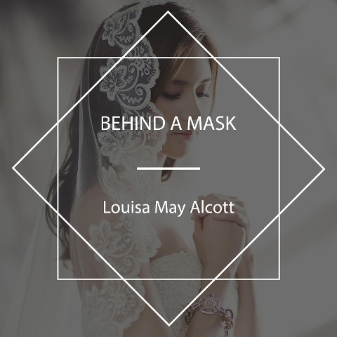 Behind a Mask - Louisa May Alcott