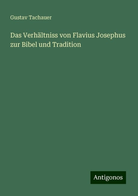 Das Verhältniss von Flavius Josephus zur Bibel und Tradition - Gustav Tachauer