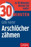 Cover-Bild zum Titel '30 Minuten Arschlöcher zähmen' von 'Gitte Härter'