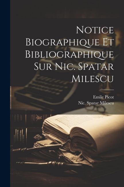 Notice Biographique Et Bibliographique Sur Nic. Spatar Milescu - Emile Picot, Milescu Nic Spatar