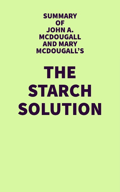 Summary of John A. McDougall and Mary McDougall's The Starch Solution - IRB Media