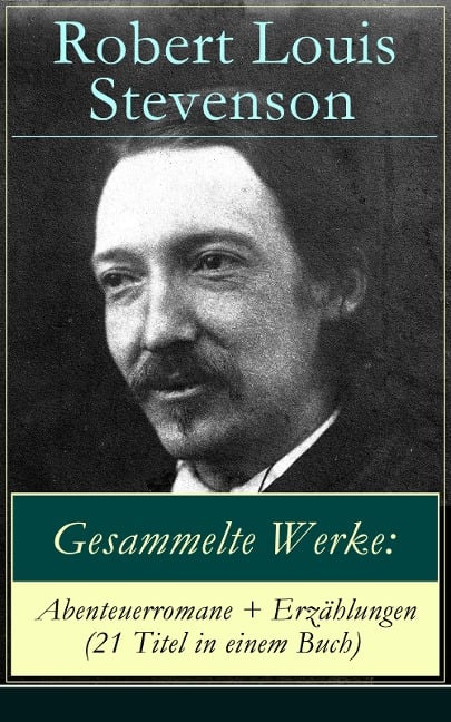 Gesammelte Werke: Abenteuerromane + Erzählungen (21 Titel in einem Buch) - Robert Louis Stevenson