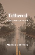 Cover-Bild zum Titel 'Tethered: A collection of poetry' von 'Melissa Currence'