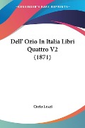 Dell' Ozio In Italia Libri Quattro V2 (1871) - Carlo Lozzi