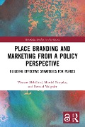 Place Branding and Marketing from a Policy Perspective - Vincent Mabillard, Martial Pasquier, Renaud Vuignier