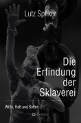 Cover-Bild zum Titel 'Die Erfindung der Sklaverei' von 'Lutz Spilker'