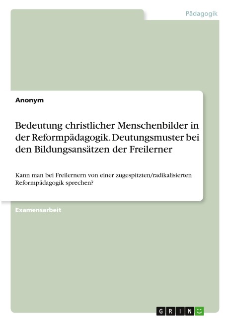 Bedeutung christlicher Menschenbilder in der Reformpädagogik. Deutungsmuster bei den Bildungsansätzen der Freilerner - Anonymous