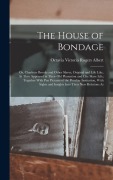 Cover-Bild zum Titel 'The House of Bondage: Or, Charlotte Brooks and Other Slaves, Original and Life Like, As They Appeared in Their Old Plantation and City Slave' von 'Octavia Victoria Rogers Albert'