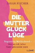 Cover-Bild zum Titel 'Die Mutterglück-Lüge' von 'Sarah Fischer'