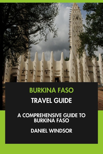 Burkina Faso Travel Guide: A Comprehensive Guide to Burkina Faso. - Daniel Windsor
