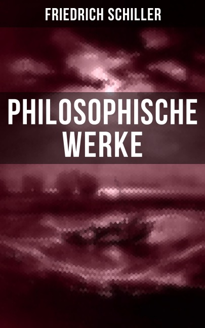 Friedrich Schiller: Philosophische Werke - Friedrich Schiller
