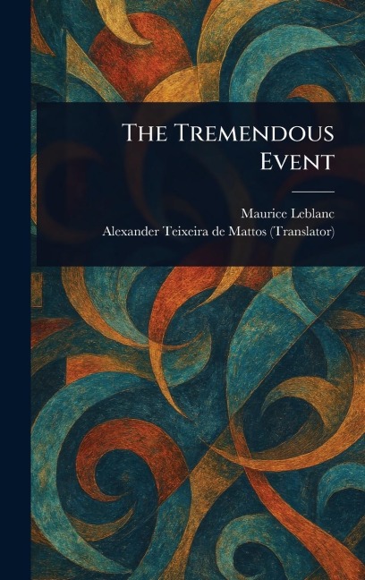 The Tremendous Event - Maurice Leblanc, Alexander Teixeira De Mattos