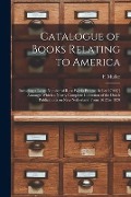Catalogue of Books Relating to America [microform]: Including a Large Number of Rare Works Printed Before 1700[?] Amongst Which a Nearly Complete Coll - 