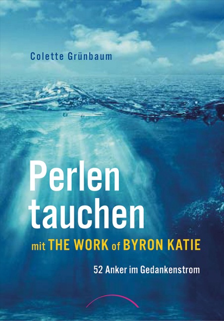 Perlen tauchen mit The Work of Byron Katie - Colette Grünbaum