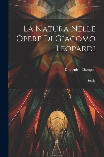 La Natura Nelle Opere Di Giacomo Leopardi: Studio - Domenico Ciampoli