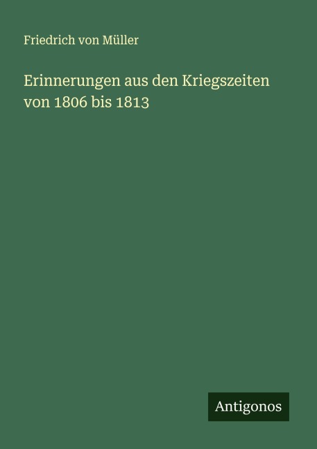 Erinnerungen aus den Kriegszeiten von 1806 bis 1813 - Friedrich von Müller