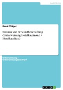 Cover-Bild zum Titel 'Seminar zur Personalbeschaffung (Unterweisung Hotelkaufmann / Hotelkauffrau)' von 'René Pflüger'