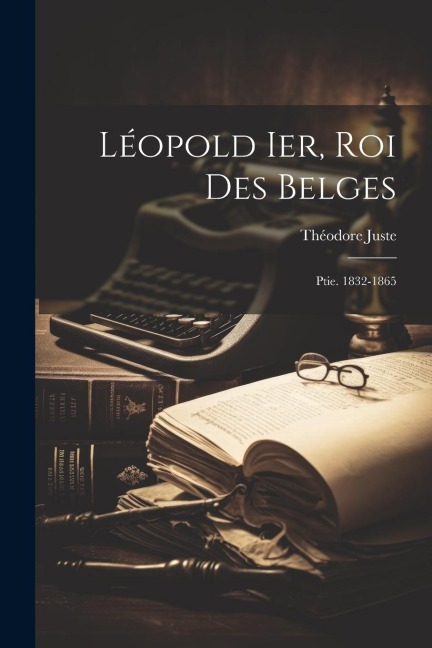 Léopold Ier, Roi Des Belges - Théodore Juste