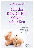 Cover-Bild zum Titel 'Mit der Kindheit Frieden schließen' von 'Ulrike Dahm'