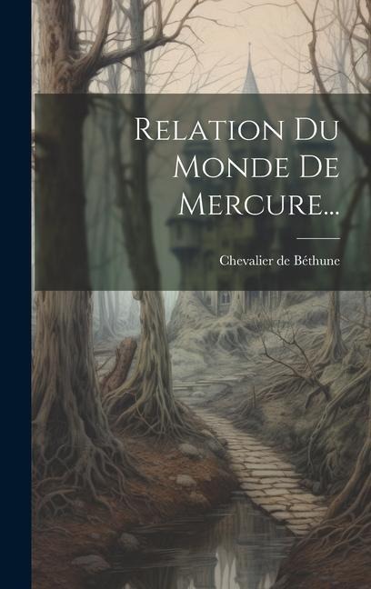 Relation Du Monde De Mercure... - Chevalier de Béthune