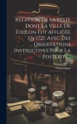 Cover-Bild zum Titel 'Relation De La Peste Dont La Ville De Toulon Fut Affligée En 1721, Avec Des Observations Instructives Pour La Postérité...' von ''
