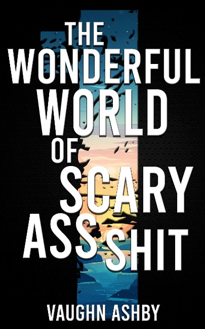 The Wonderful World of Scary Ass Shit - Vaughn Ashby