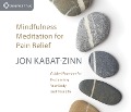 Mindfulness Meditation for Pain Relief: Guided Practices for Reclaiming Your Body and Your Life - Jon Kabat-Zinn