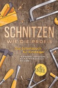 Cover-Bild zum Titel 'Schnitzen wie die Profis: Das Schnitzbuch für Einsteiger  - Die schönsten Schnitzprojekte Schritt für Schritt erfolgreich fertigstellen - inkl. Schnitzen mit Kindern & Projekten für das ganze Jahr' von 'Tobias Goesmann'