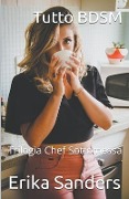 Tutto BDSM. Trilogia Chef Sottomessa - Erika Sanders