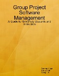 Group Project Software Management: A Guide for University Students and Instructors - Tommy Yuan, Xiaoyu Lin, Gang Lei