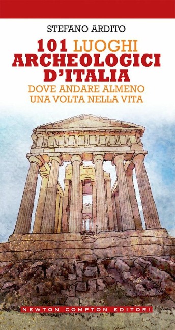 101 luoghi archeologici d'Italia dove andare almeno una volta nella vita - Stefano Ardito