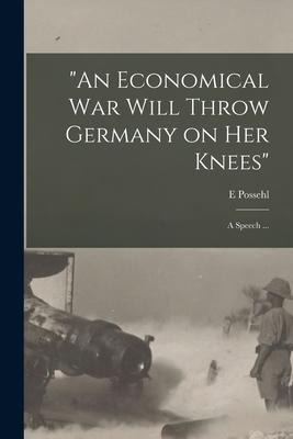 "An Economical War Will Throw Germany on Her Knees": a Speech ... - E. Possehl