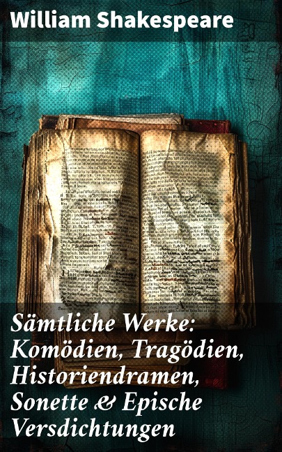 Sämtliche Werke: Komödien, Tragödien, Historiendramen, Sonette & Epische Versdichtungen - William Shakespeare