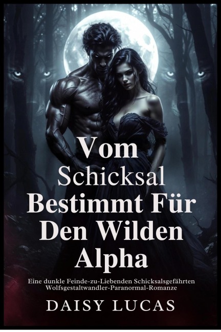 Vom Schicksal Bestimmt Für Den Wilden Alpha  Eine dunkle Feinde-zu-Liebenden Schicksalsgefährten Wolfsgestaltwandler-Paranormal-Romanz - Daisy Lucas