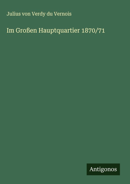 Im Großen Hauptquartier 1870/71 - Julius Von Verdy Du Vernois