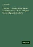 Enumeration der in den russischen Gouvernements Kiew und Volhynien bisher aufgefundenen Kafer - I. Hochhuth