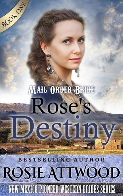 Rose's Destiny: New Mexico Pioneer Western Brides Series: (Sweet Clean Western Inspirational Historical Romance) - Rosie Attwood