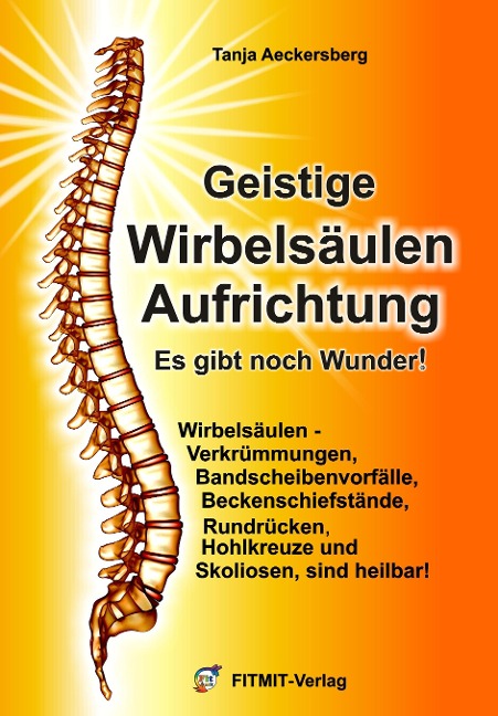 Geistige Wirbelsäulenaufrichtung - Es gibt noch Wunder! - Tanja Aeckersberg, Anne Hübner, Tanja Aeckersberg