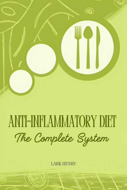 Anti-Inflammatory Diet: The Complete System - Lark Henry