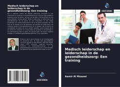 Cover-Bild zum Titel 'Medisch leiderschap en leiderschap in de gezondheidszorg: Een training' von 'Aamir Al Mosawi'