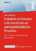Dyskalkulie als Phänomen in der Grundschule aus mathematikdidaktischer Perspektive - Jenny Knöppel